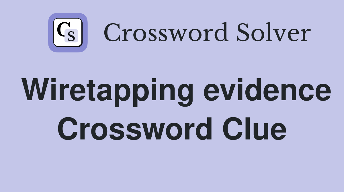 Wiretapping evidence Crossword Clue