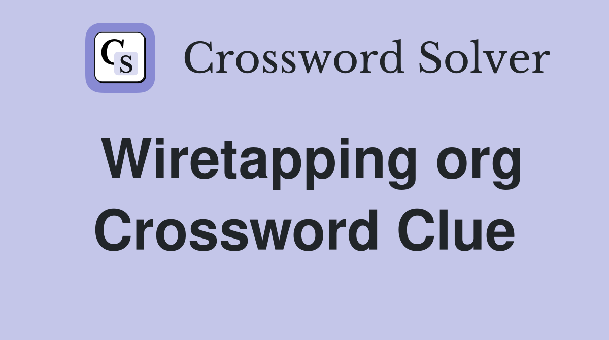 Wiretapping org Crossword Clue