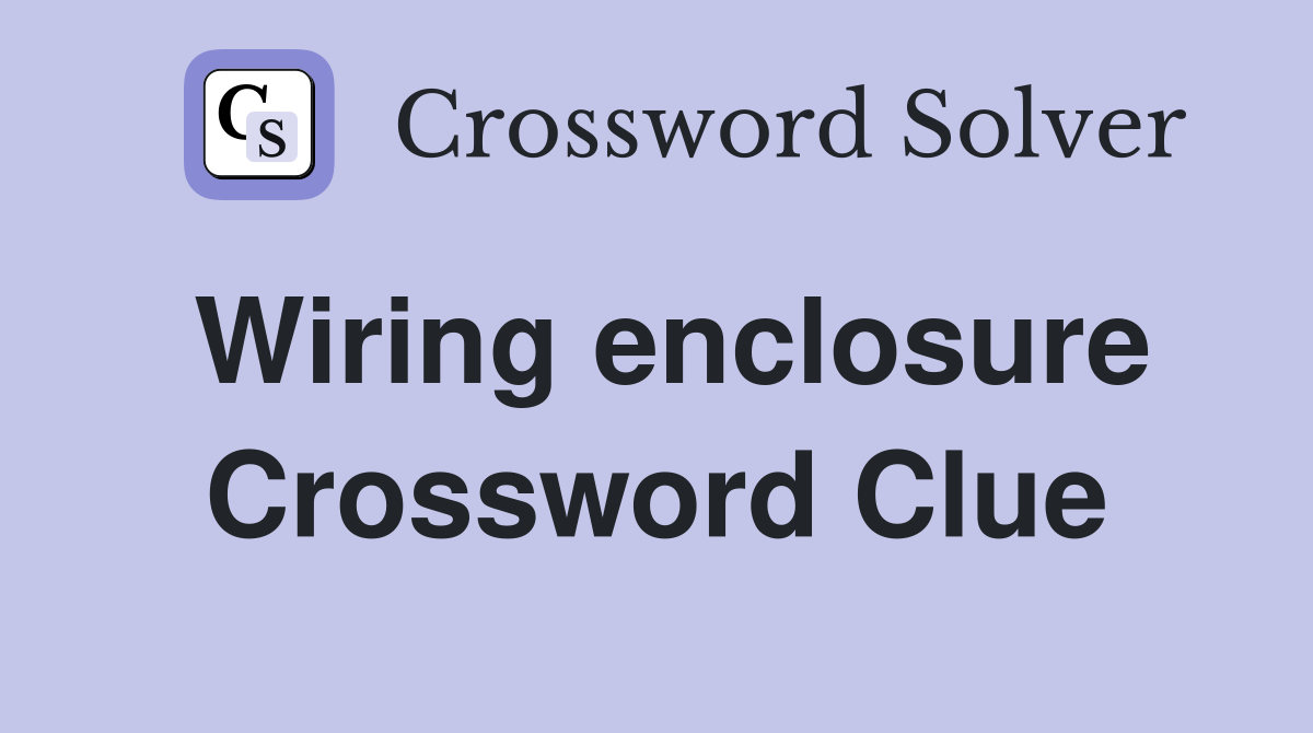 Wiring enclosure Crossword Clue