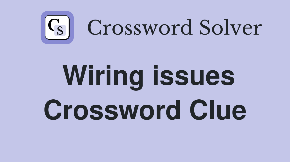 Wiring issues Crossword Clue