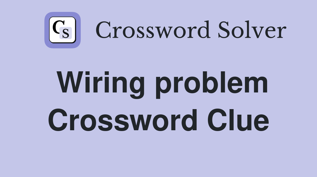 Wiring problem Crossword Clue