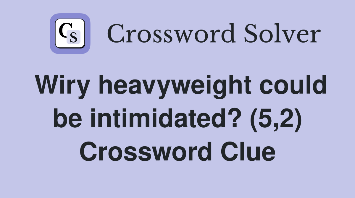 Wiry heavyweight could be intimidated? (5,2) Crossword Clue