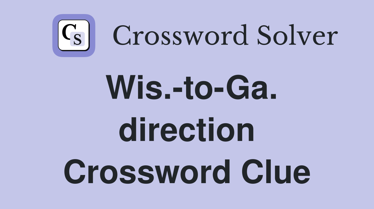 Wis.-to-Ga. direction Crossword Clue