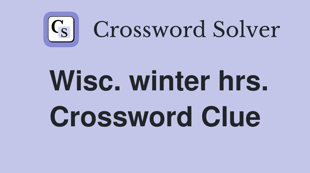 Wisc. winter hrs. Crossword Clue