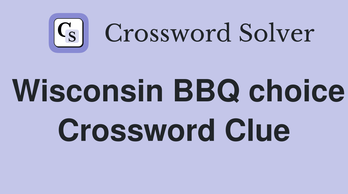 Wisconsin BBQ choice Crossword Clue