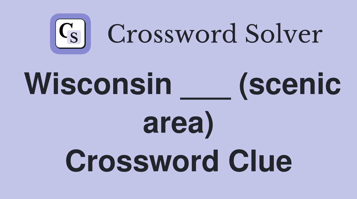 Wisconsin ___ (scenic area) Crossword Clue