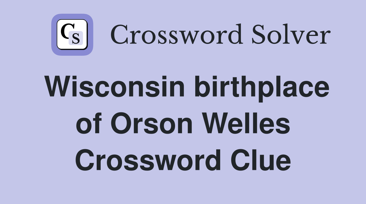 Wisconsin birthplace of Orson Welles Crossword Clue