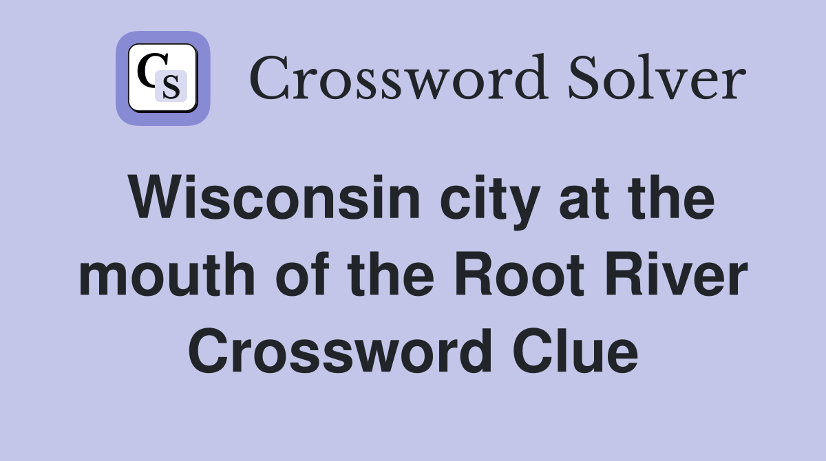 Wisconsin city at the mouth of the Root River Crossword Clue
