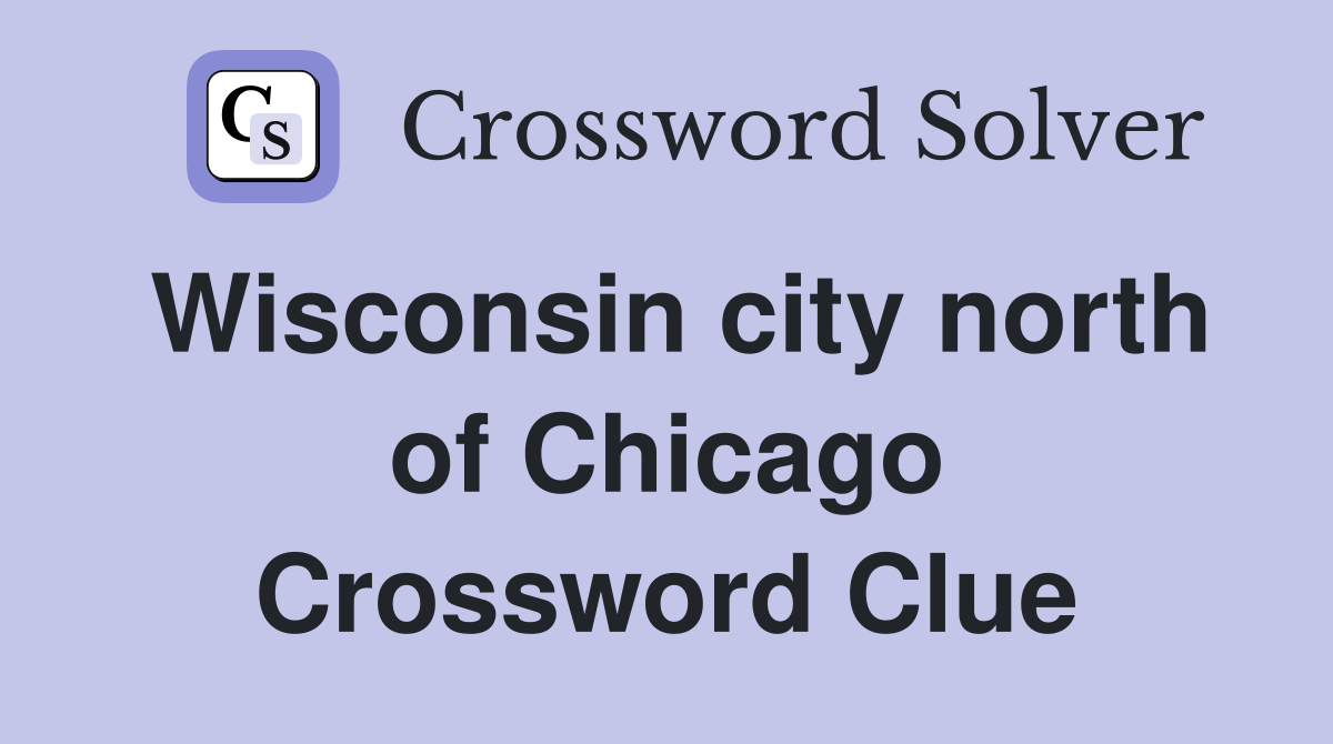 Wisconsin city north of Chicago Crossword Clue