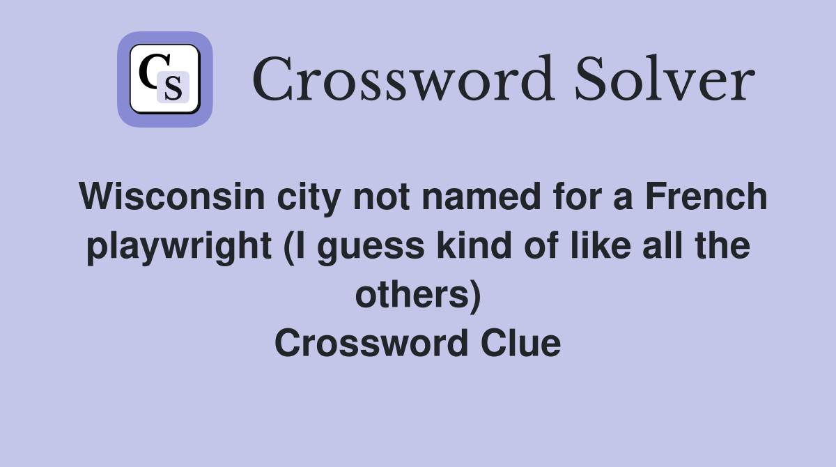 Wisconsin city not named for a French playwright (I guess kind of like all the others) Crossword Clue