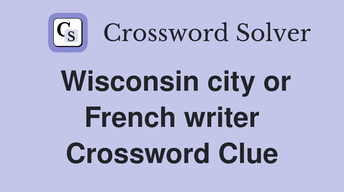 Wisconsin city or French writer Crossword Clue