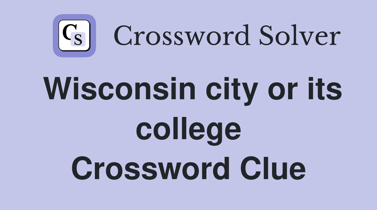 Wisconsin city or its college Crossword Clue