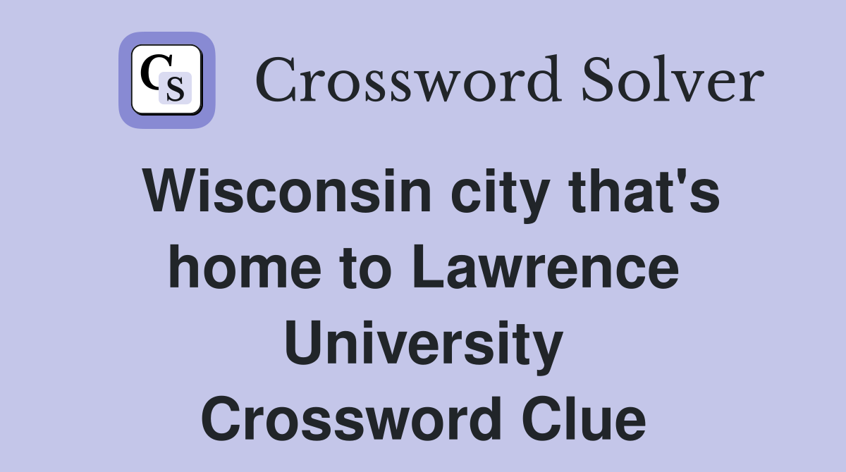 Wisconsin city that's home to Lawrence University Crossword Clue