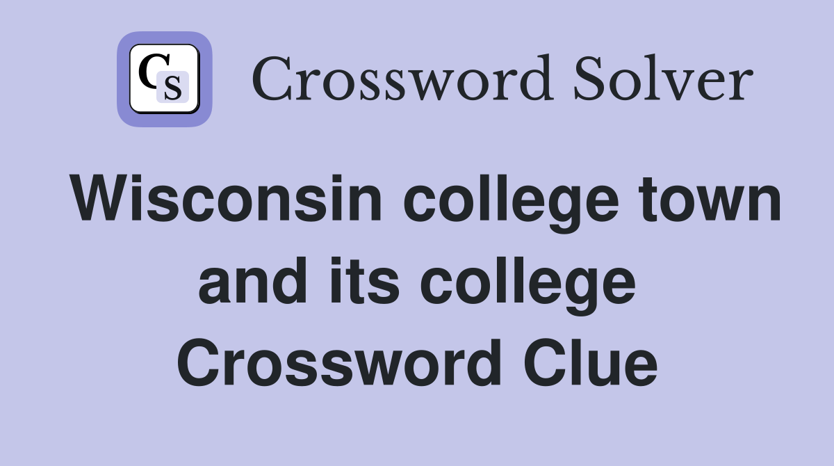 Wisconsin college town and its college Crossword Clue
