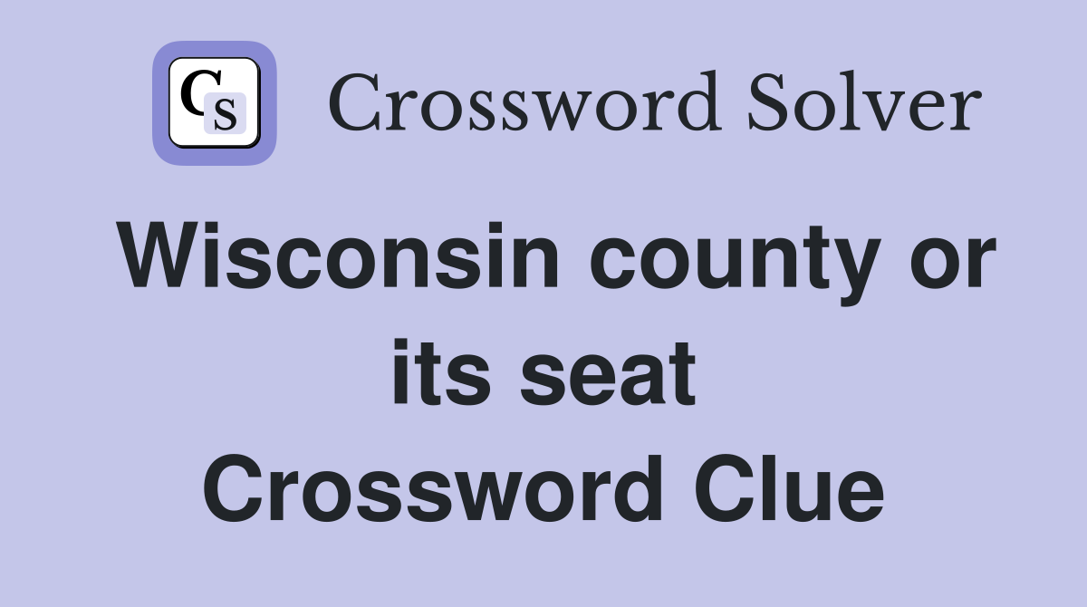 Wisconsin county or its seat Crossword Clue