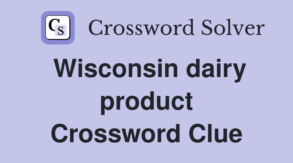 Wisconsin dairy product Crossword Clue