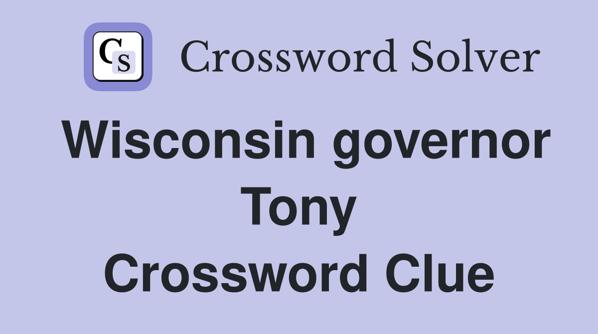 Wisconsin governor Tony Crossword Clue