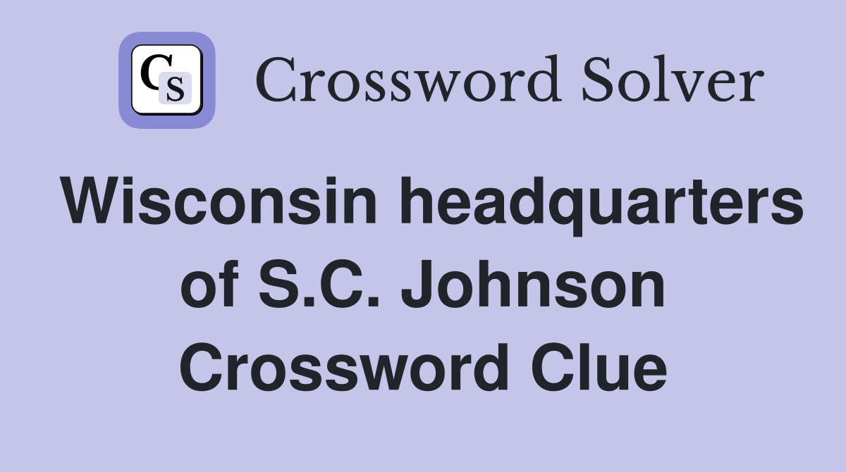 Wisconsin headquarters of S.C. Johnson Crossword Clue