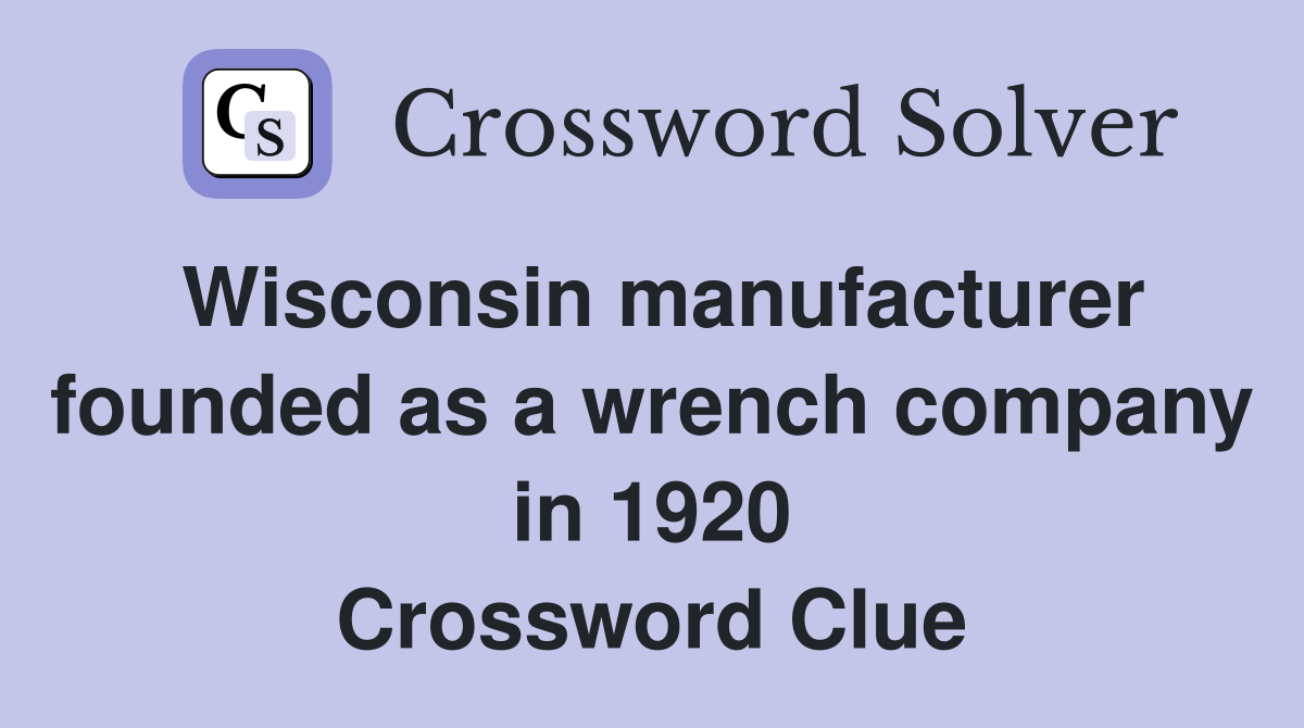 Wisconsin manufacturer founded as a wrench company in 1920 Crossword Clue