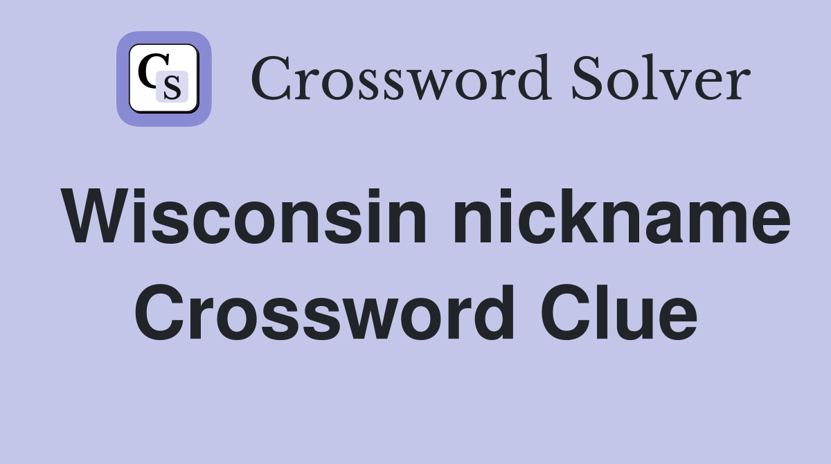 Wisconsin nickname Crossword Clue