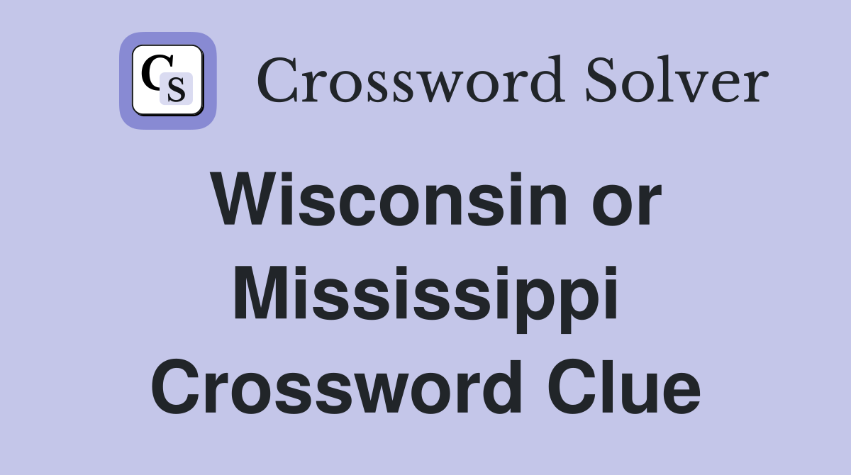 Wisconsin or Mississippi Crossword Clue