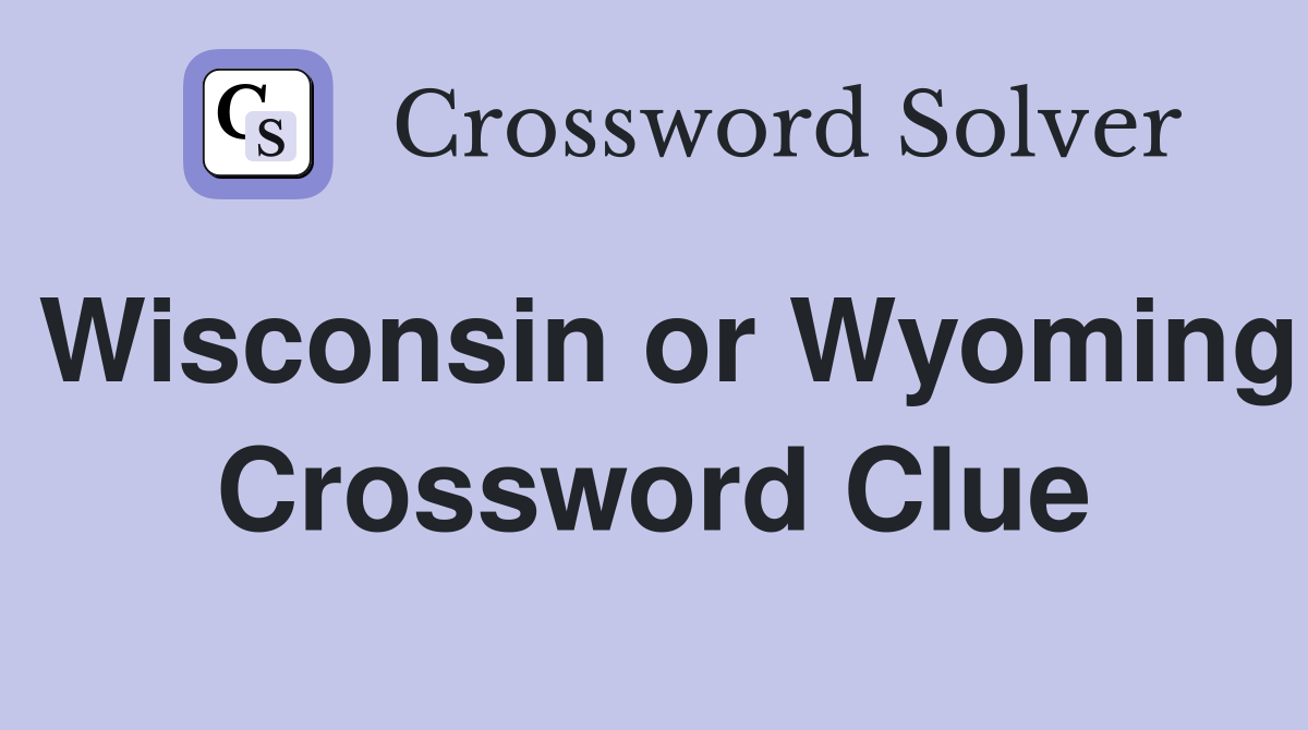 Wisconsin or Wyoming Crossword Clue