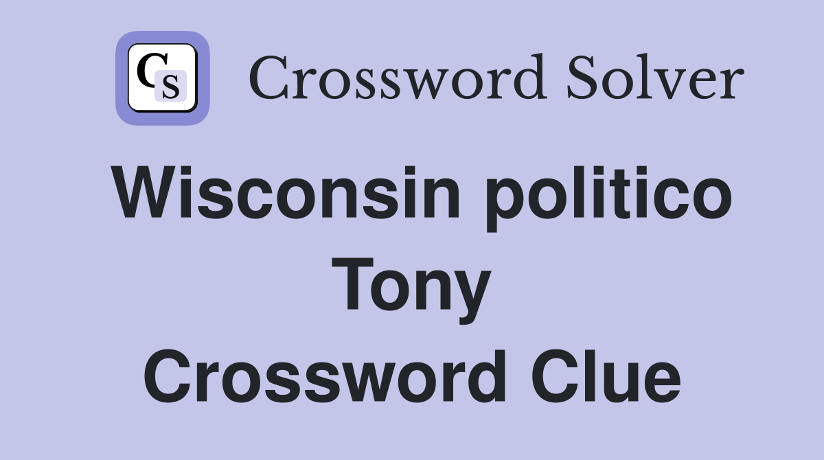 Wisconsin politico Tony Crossword Clue