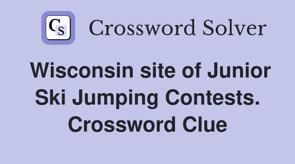 Wisconsin site of Junior Ski Jumping Contests. Crossword Clue
