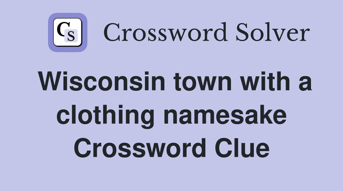 Wisconsin town with a clothing namesake Crossword Clue