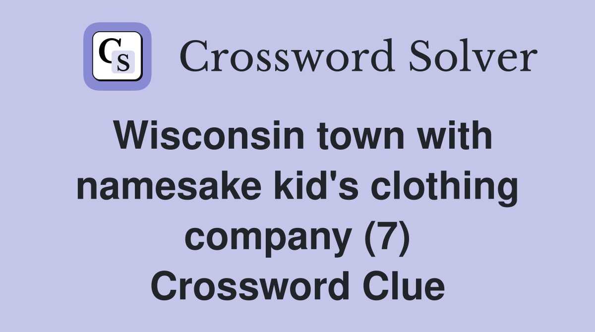 Wisconsin town with namesake kid's clothing company (7) Crossword Clue