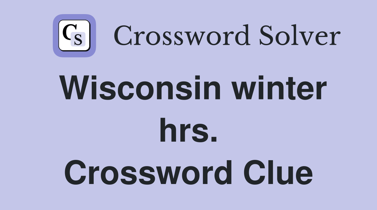 Wisconsin winter hrs. Crossword Clue