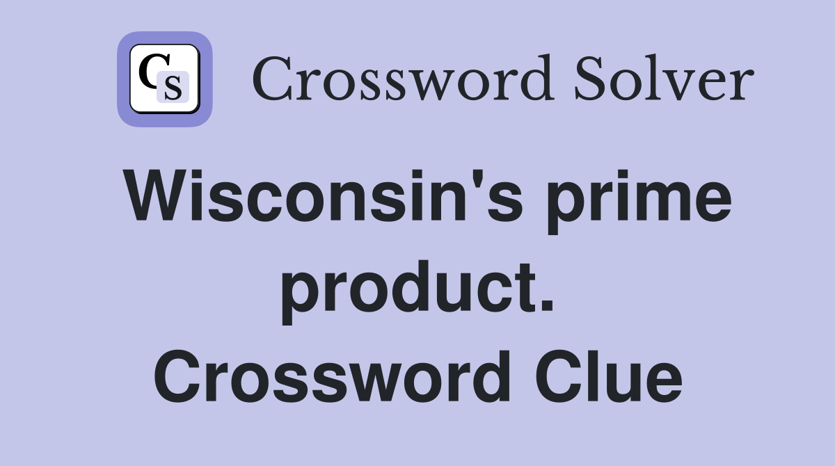 Wisconsin's prime product. Crossword Clue