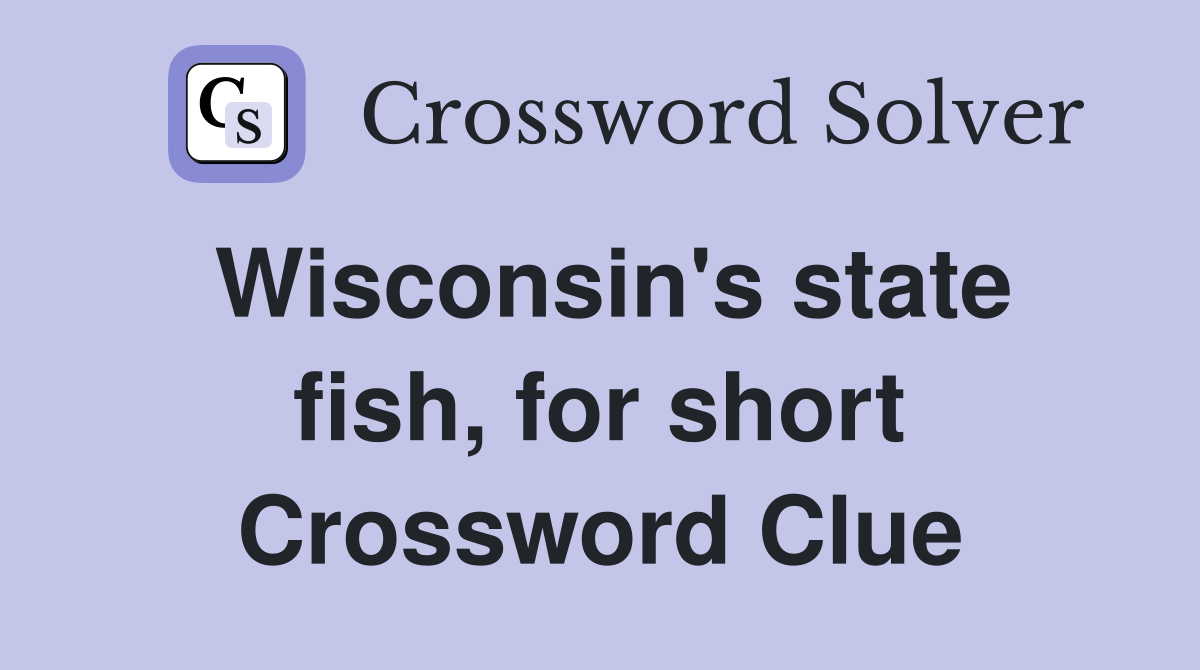 Wisconsin's state fish, for short Crossword Clue