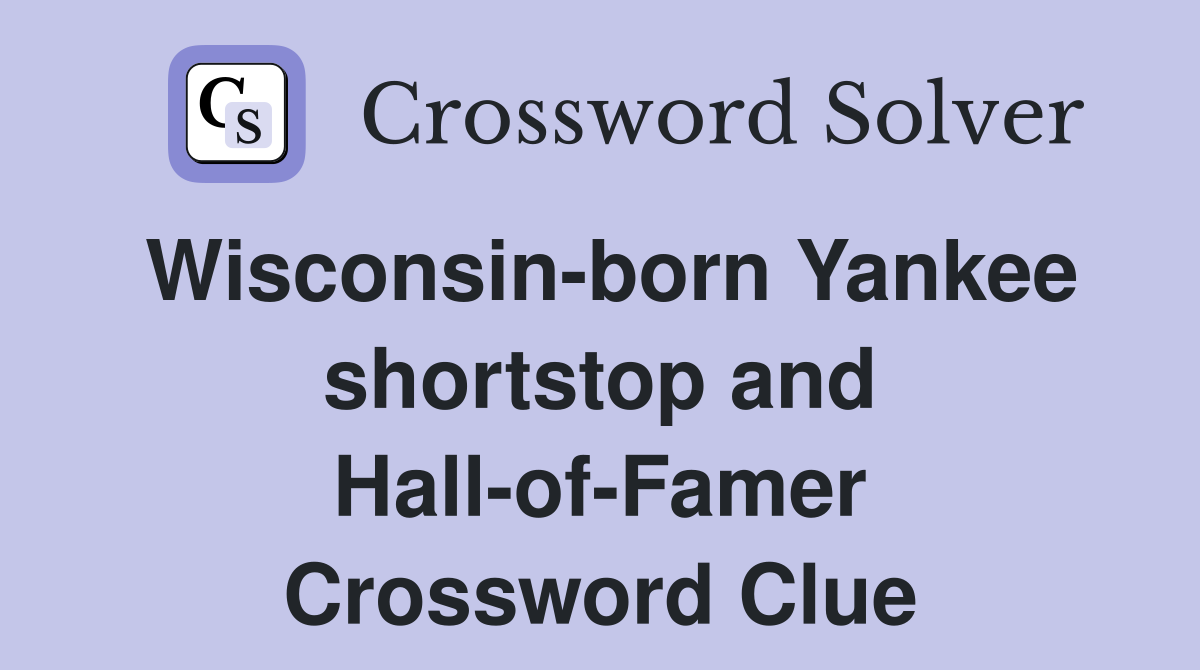 Wisconsin-born Yankee shortstop and Hall-of-Famer Crossword Clue