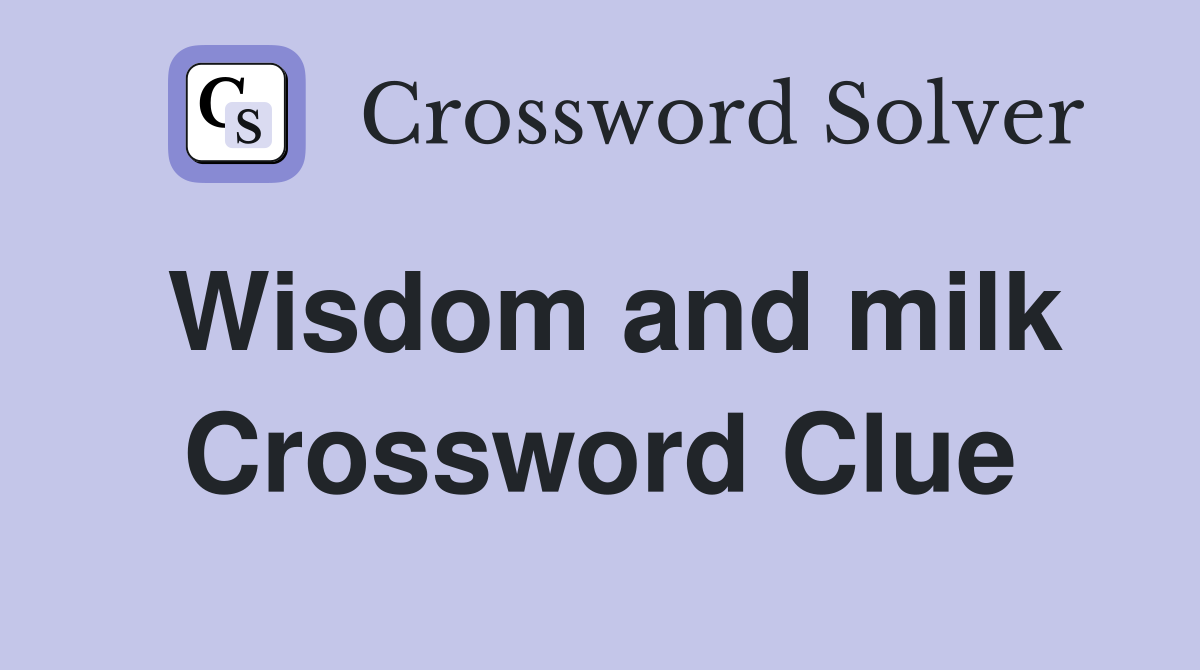Wisdom and milk Crossword Clue