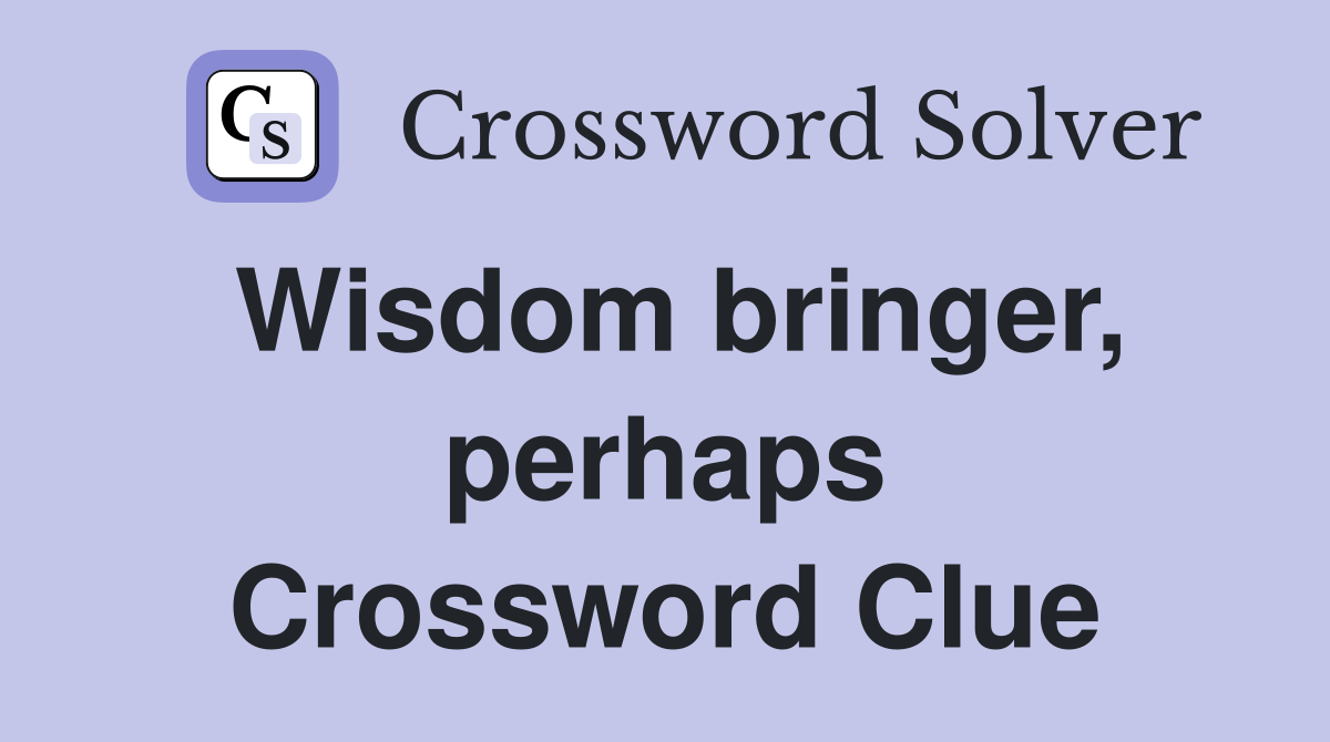 Wisdom bringer, perhaps Crossword Clue