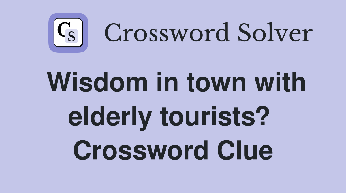 Wisdom in town with elderly tourists?  Crossword Clue
