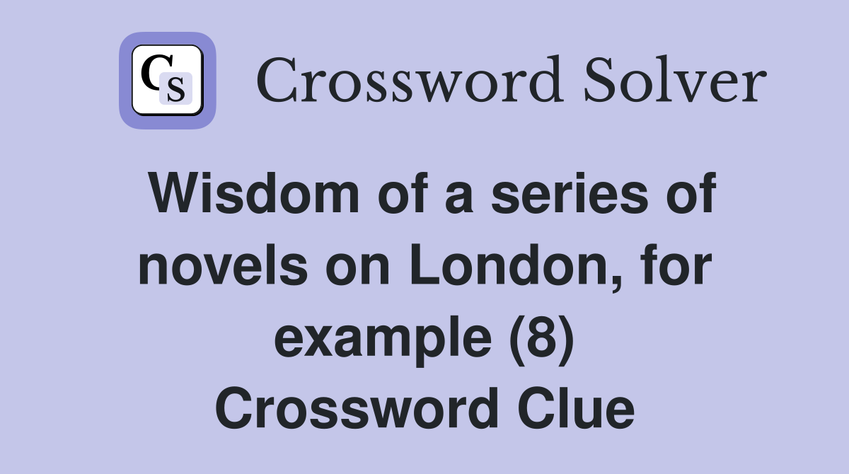 Wisdom of a series of novels on London, for example (8) Crossword Clue