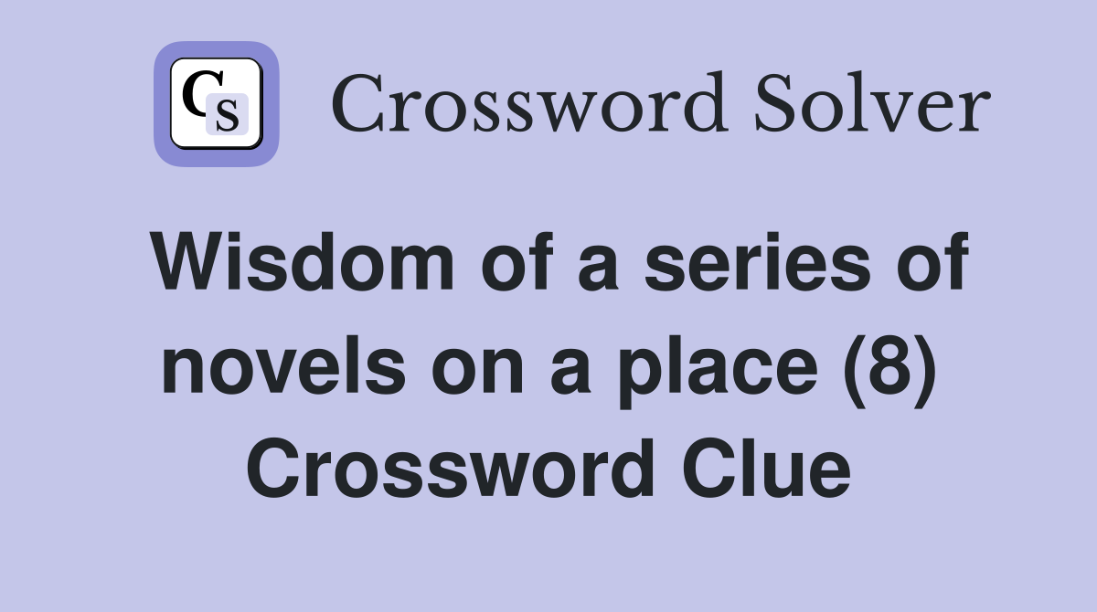 Wisdom of a series of novels on a place (8) Crossword Clue