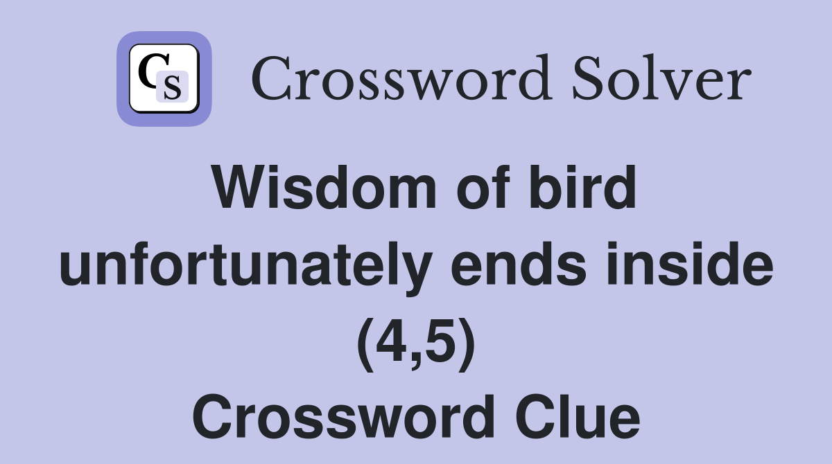 Wisdom of bird unfortunately ends inside (4,5) Crossword Clue