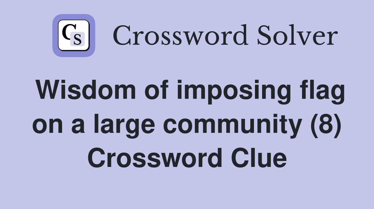 Wisdom of imposing flag on a large community (8) Crossword Clue