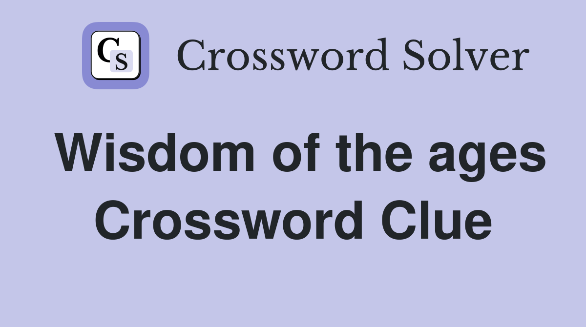 Wisdom of the ages Crossword Clue