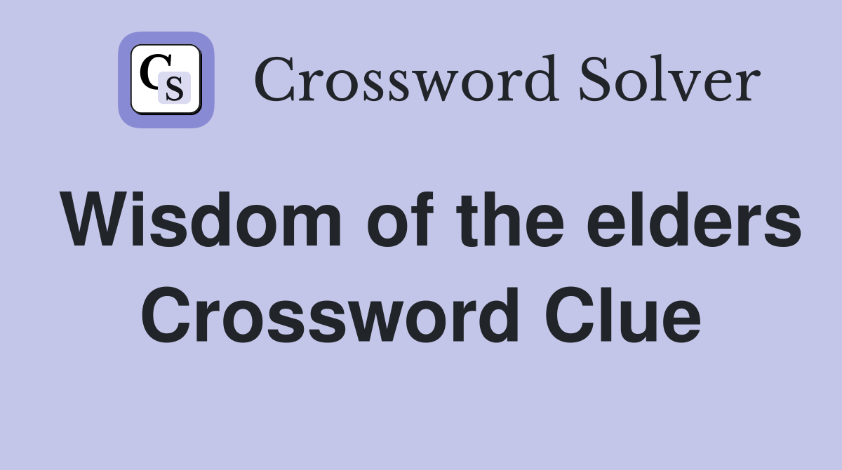 Wisdom of the elders Crossword Clue