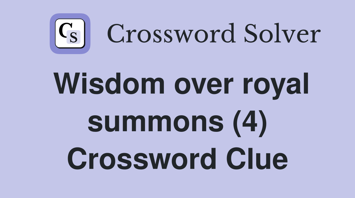 Wisdom over royal summons (4) Crossword Clue