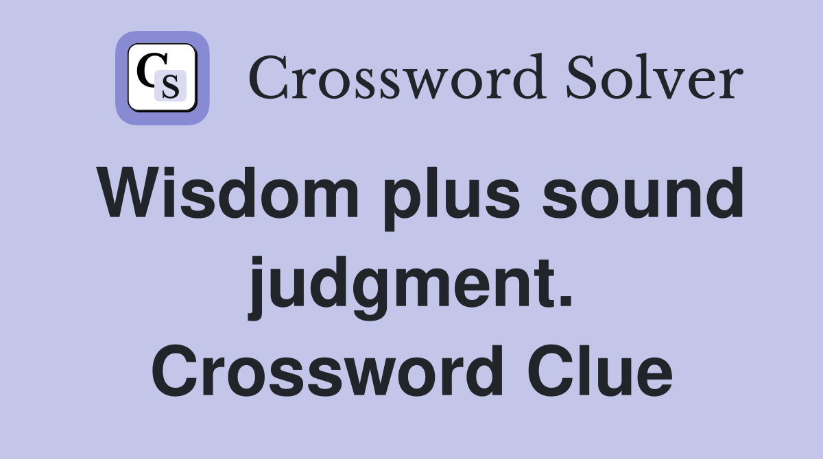 Wisdom plus sound judgment. Crossword Clue