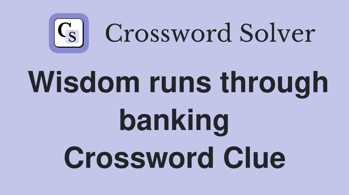 Wisdom runs through banking Crossword Clue