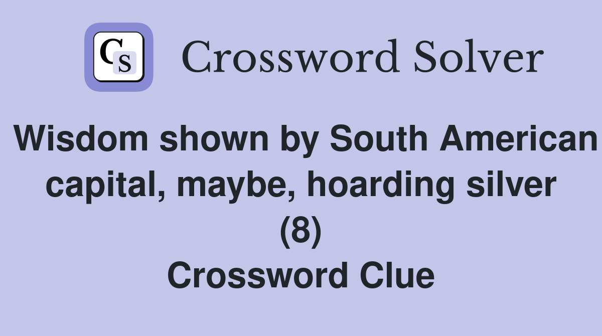 Wisdom shown by South American capital, maybe, hoarding silver (8) Crossword Clue