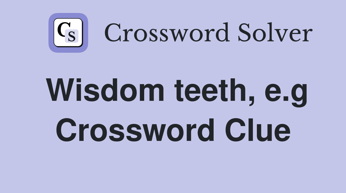 Wisdom teeth, e.g Crossword Clue