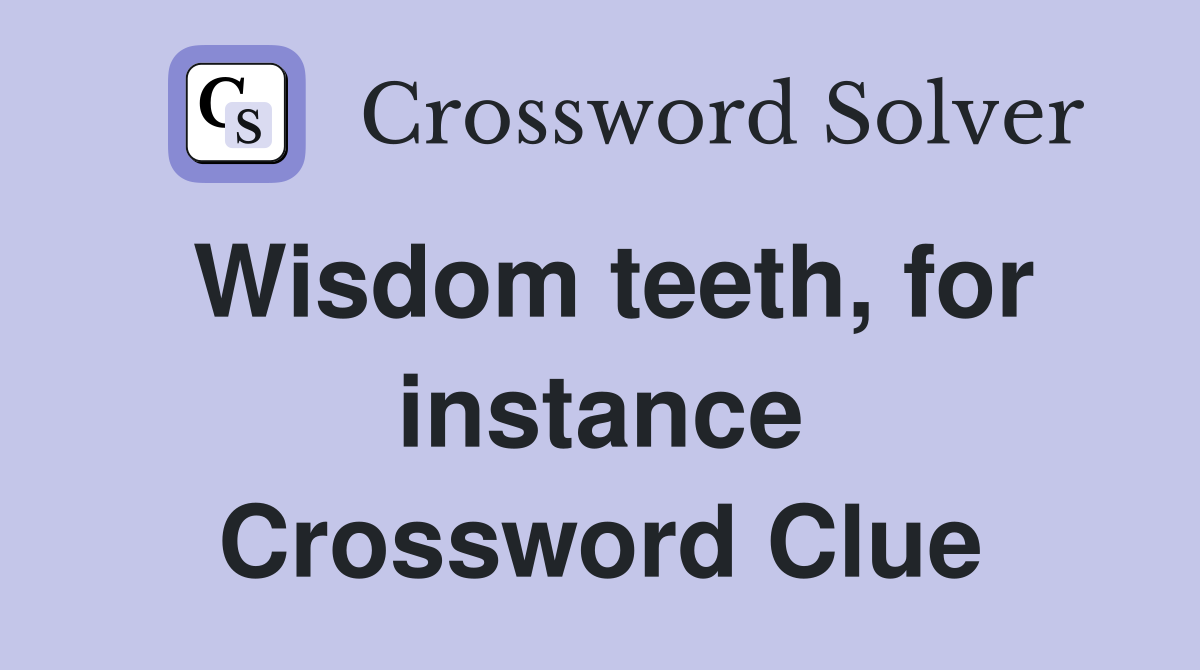 Wisdom teeth, for instance Crossword Clue