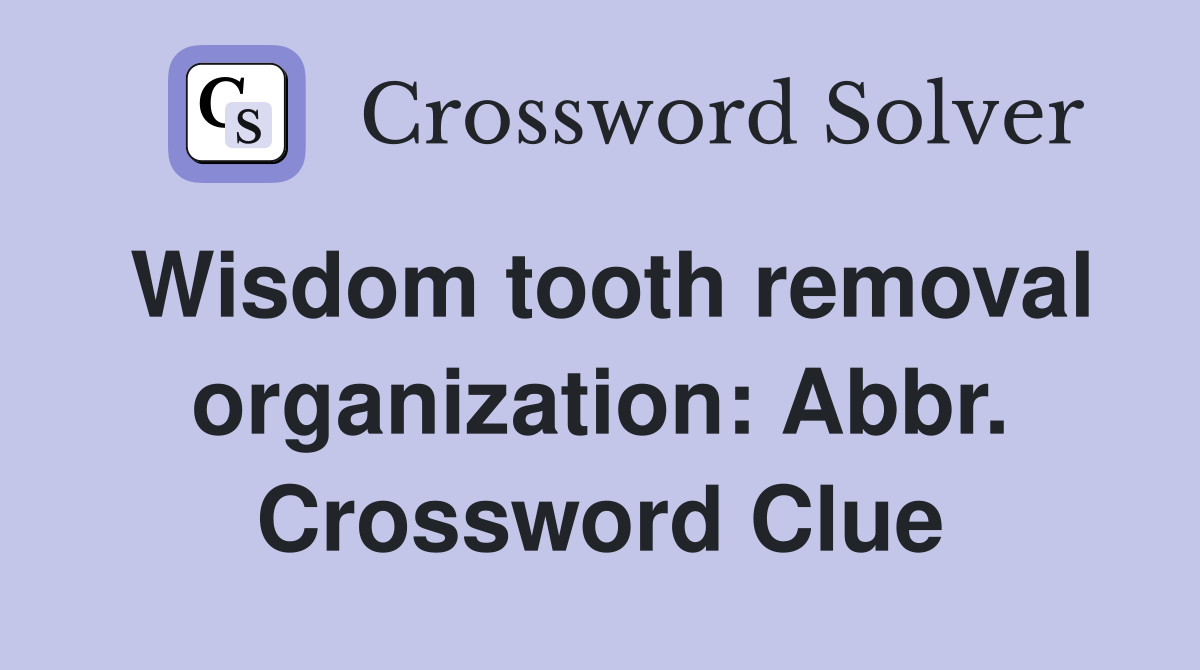 Wisdom tooth removal organization: Abbr. Crossword Clue